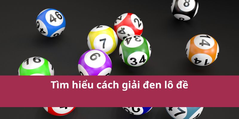 Cách Giải Đen Lô Đề Hiệu Quả - Kinh Nghiệm Cho Người Chơi 2 Tìm hiểu cách giải đen lô đề
