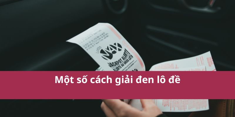 Cách Giải Đen Lô Đề Hiệu Quả - Kinh Nghiệm Cho Người Chơi 3 Một số cách giải đen lô đề