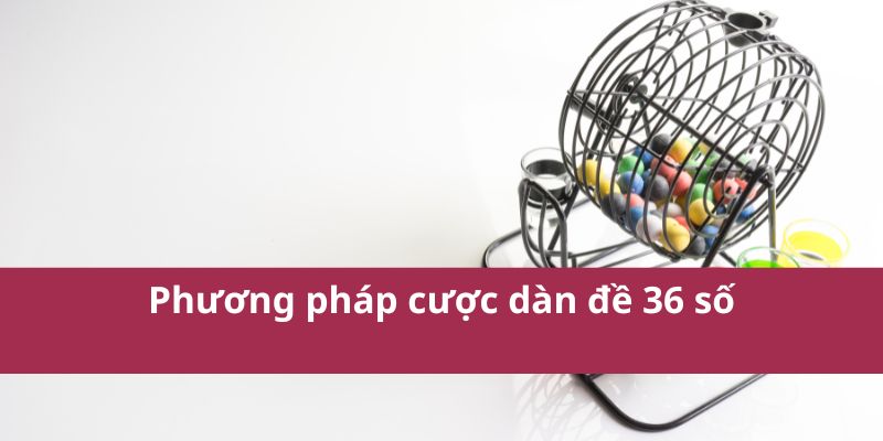 Dàn Đề 36 Số: Bí Quyết Chọn Số Hiệu Quả Và May Mắn 3 Dàn đề 36 số: Bí quyết chọn số hiệu quả và may mắn